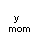 Pixelated text variations of 'my mom' and related fragments arranged in a on white background, with no animation observed