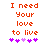 Red pixelated text reads "I need Your love to live" above five purple and light-purple heart icons on a white background.