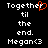 Pixelated text reads 'Together til the end. Megan<3' with a red heart replacing the 'o' in 'Together', displayed on black background.