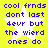 Yellow background with white star and blue pixelated text reading 'cool frnds dont last 4evr but the wierd ones do' in four identical