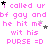 Pixelated text repeats 'i called ur bf gay andbf gay andbf gay and he hit me wit his PURSE =D' with scattered black-and-white stars on a white background.