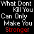A 3x2 contact sheet of six animated frames showing repeated text "What Dont Kill You Can Only Make You Stronger" with the word "Stronger" in red on a black background.