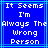 Blue background with light blue lines and white pixelated text reading "It Seems I'm Always The Wrong Person" in two identical
