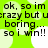 A static image with a bright green background and repeated text in black pixelated font, featuring phrases like 'ok, so im crazy but ur crazy but u boring... so i wn!!' across the frame.
