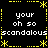 Pixelated black background with yellow dotted border and asterisk accents, displaying repeated white text 'your oh so scandalous' in four quadrants.