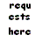 Pixelated text reads 'requests here' in three lines on a white background with multicolored pixel artifacts.
