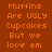 Pixelated orange text on brown background with highlighted lines cycling through 'Muffins Are UGLY Cupcakes But we love em' phrases.
