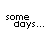 Pixelated text and color blocks form a split- design with 'some days...' above two colored sections