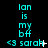 Cyan text on black background displays 'ian is my bff' repeated with '<3 sarah' below, showing cursor movement and pixel changes across observations.