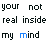 Pixelated stick figures with speech bubbles, text repeating 'your not real inside my mind', and a gray platform background.