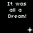 Black background with repeated white pixelated text "It was all a Dream!" in three , animated sparkles and dots appear at different positions across frames