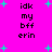 Bright pink background with cyan plus signs scattered ; black pixelated text 'idk my bff erin' repeated in two