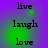 four displays the words live, laugh, love in black text on a purple-green gradient background with green light effects