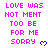 Pixelated text in bright pink reads 'LOVE WAS NOT MENT TOO BE FOR ME SORRY' with blue heart symbols, arranged in a on a white background
