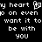 Pixelated white text on black background with a heart symbol replacing 'y' in 'my', repeating the phrase 'my heart will want it to be with you'.