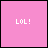 A four- with two pink displaying 'LOL!' text in white and black pixelated fonts, one empty pink , and one gray