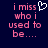 Pixelated text reads 'i miss who i used to be....' with a white heart symbol replacing the 'o' in 'miss' on the left side of the image.