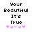 Pixelated text reads 'Your Beautiful It's True' above five pink heart symbols on a white background.
