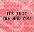 Pixelated pink and purple background with dark brown text reading 'ITS JUST ME AND YOU' in two lines.