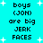 Pixelated cyan background with white starbursts and black text reading "boys (JON) are big JERK FACES" in two identical vertical