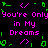 Pixelated text repeats 'You're Only in My Dreams' with green decorative elements on a black background.