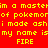 Red background with yellow pixelated text repeating 'im a master', 'of pokemor', 'i made ashi', 'my name is', and 'FIRE' in multiple