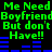 Green pixelated text on black background repeats 'Me Need Me Need BoyfriendBoyfriend But don't But don't Have!! Have!!' with blue horizontal bars below each phrase.