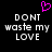 Pixelated text 'DONT waste my LOVE' in white on black background with pink heart symbol above, two identical side-by-side versions of the same design.
