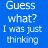 Blue background with white text reading 'Guess what? I was just thinking about you Big surprise' in multiple repeated arrangements.