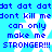 Blue background with white snowflakes and repeated blue text reading "dat dat dat" followed by "dont kill me", "can only make me STRONGER!!!"
