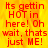 Red text on a yellow-orange gradient background reads "Its gettin HOT in here! Oh wait, thats just ME!" with visible pixelation and slight color variation across repeated sections.
