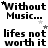 Pixelated text displays 'Without Music...' and 'lifes not worth it' with small stars, arranged in a pattern on a black background