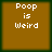 Four identical brown square arranged in a , each displaying white pixelated text reading "Poop is Weird" against a dark green border