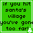 Green square with black text reading "if you hit santa's village you've gone too far!" and a small white pixelated snowflake icon in the bottom right corner.