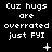 Black background with white pixelated text reading "Cuz hugs are overrated just FYI" and small white symbols in a