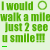 Green text on light green background repeats 'I would walk a milewalk a milewalk a mile just 2 see u smile!!!' with circular icons changing from open to closed states.