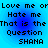 Blue background with black pixelated text reading 'Love me or Hate me That is the Question SHANA' in two identical vertical