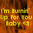 Yellow text on orange background reads 'I'm Burnin' Up For You Baby <3' with visible pixelation and partial gray area.