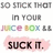 A static image with repeated text elements and a pink highlight on 'SUCK IT.'