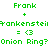 Green pixelated text displays 'Frank' above a plus sign, followed by 'Frankenstein' with a plus sign, then '= <3', and 'Onion Ring? Onion Ring?' below.
