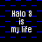A static digital image with blue and black pixelated background displaying repeated text "Halo 3 is my life" in white blocky font.
