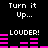 Pixelated text and pink audio bars on black background with repeated 'Turn it Up...' and 'LOUDER!' phrases.