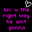 Black background with pink pixelated text reading 'luv u the right way he aint gonna' and white heart outline at top center.