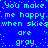 Blue background with cyan pixelated text repeating 'You make me happy when skies are gray' in a pattern