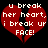 Red broken heart with white pixelated text reading 'u break her heart, i break ur FACE!' on black background.
