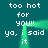 Pixelated text repeats 'too hot for you!!' and 'ya, i said it' around a glowing green frame on teal background.