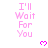 Pink text "I'll Wait For You" repeated in a with small pink hearts on white background, partially cropped at bottom right