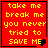 Red background with yellow text reading "take me break me you never tried to SAVE ME" in four , each containing a black or brown pixelated heart symbol