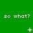 Green background with repeated 'so what?' text and changing white symbols across three
