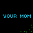 Blue pixelated text 'YOUR MOM' repeated twice on a black background with green dot animations.